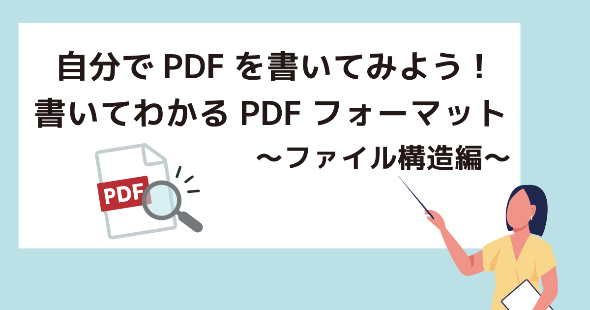 自分でPDFを書いてみよう!　書いてわかるPDFフォーマット ～ファイル構造編～
