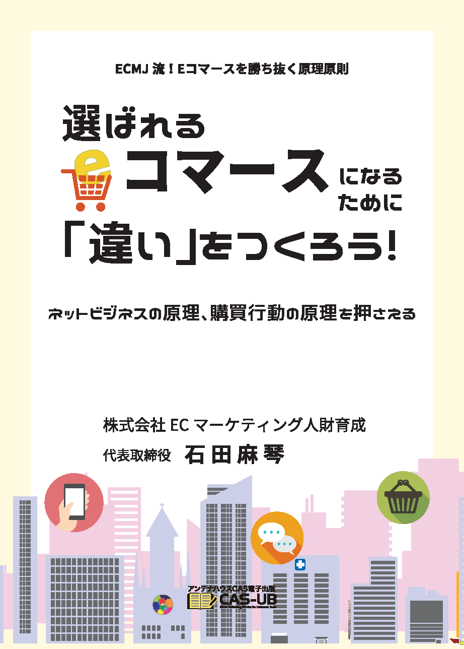 選ばれるEコマースになるために「違い」をつくろう！
～ネットビジネスの原理、購買行動の原理を押さえる～