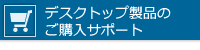 デスクトップ製品のご購入サポート