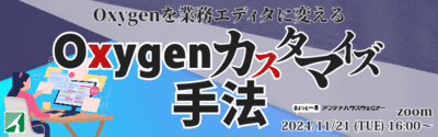 ーOxygenを業務エディタに変えるー Oxygenカスタマイズ手法